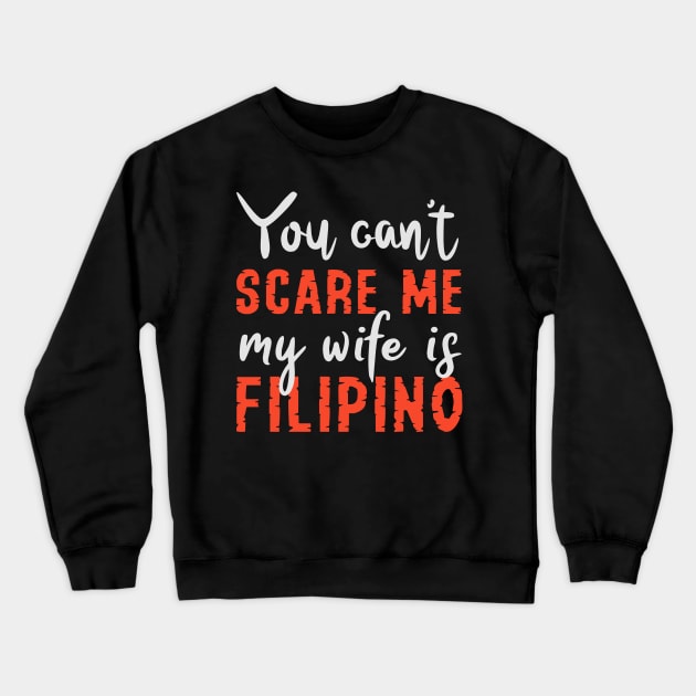 You Can't Scare Me My Wife Is Filipino Crewneck Sweatshirt by Tesszero